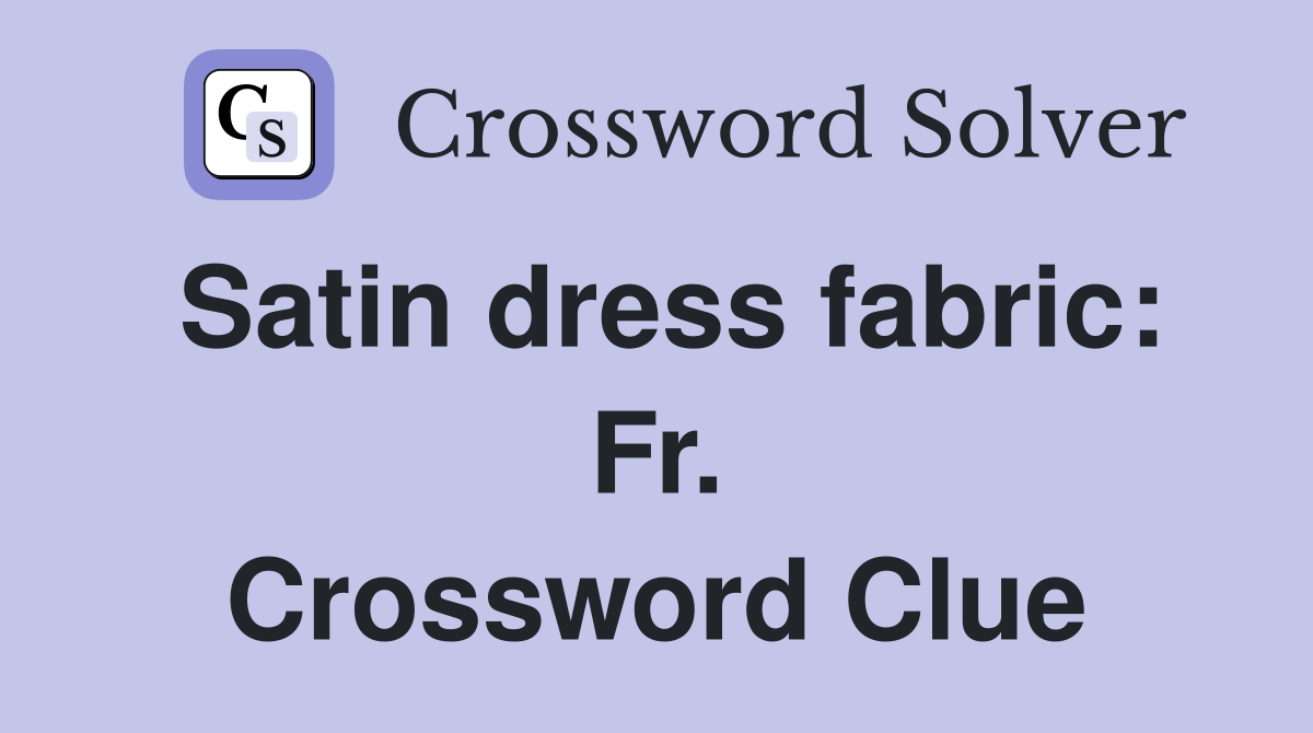 Satin dress fabric: Fr. Crossword Clue