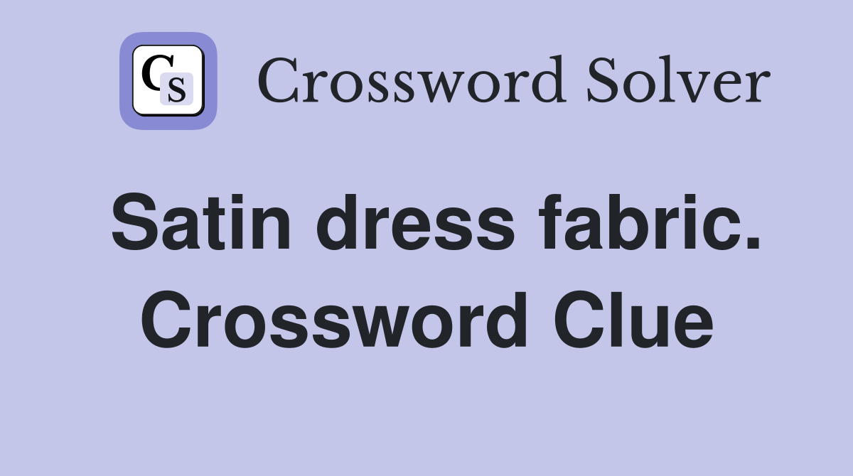 Satin dress fabric. Crossword Clue