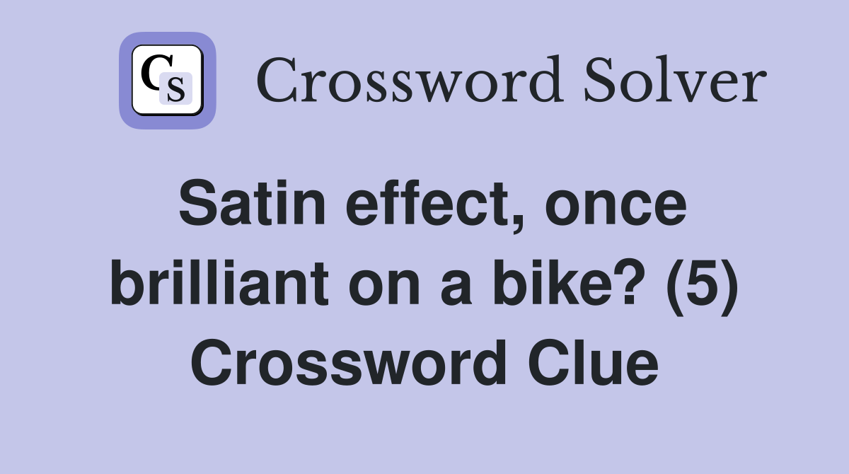 Satin effect, once brilliant on a bike? (5) Crossword Clue