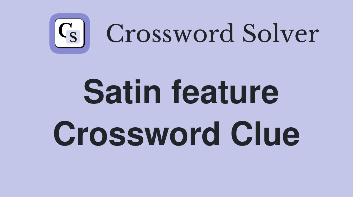 Satin feature Crossword Clue