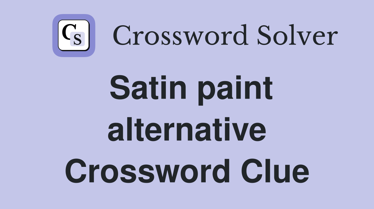 Satin paint alternative Crossword Clue