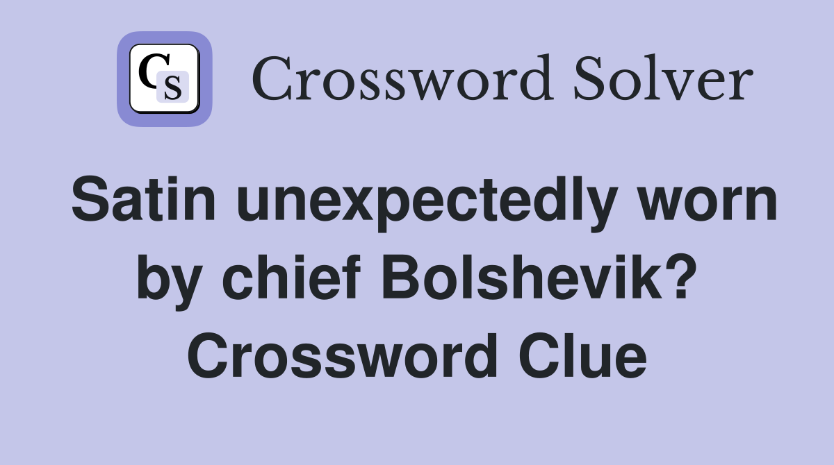 Satin unexpectedly worn by chief Bolshevik? Crossword Clue