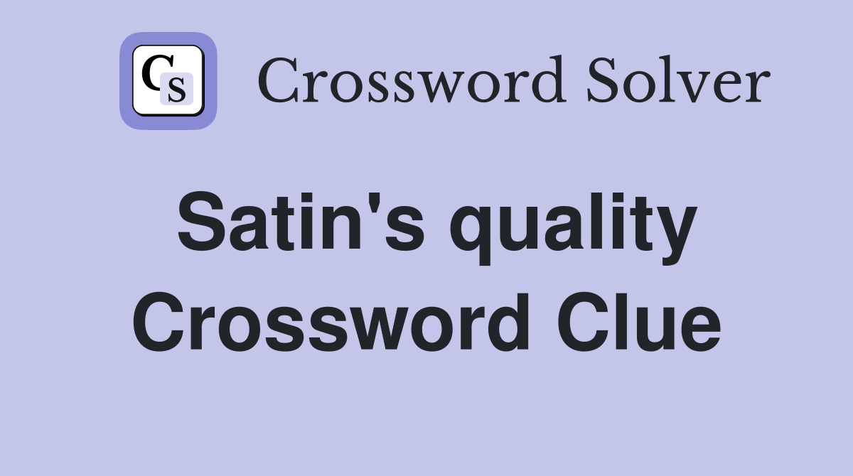 Satin's quality Crossword Clue