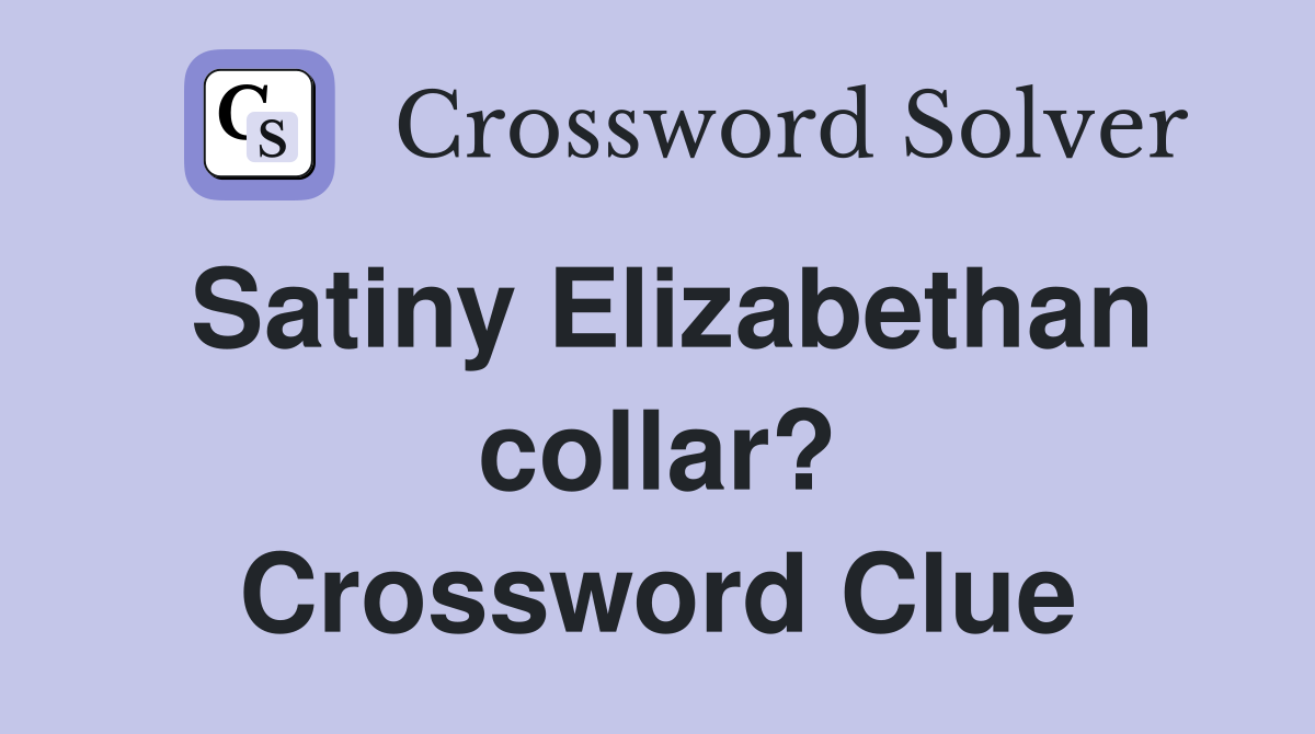 Satiny Elizabethan collar? Crossword Clue