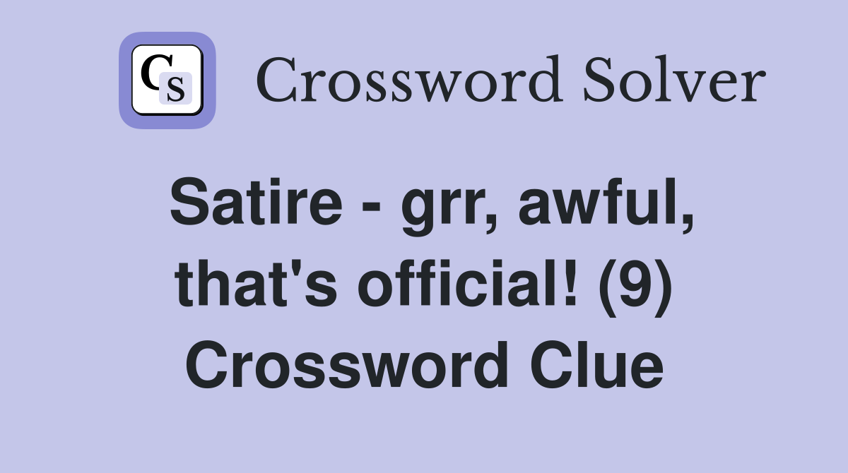 Satire - grr, awful, that's official! (9) Crossword Clue