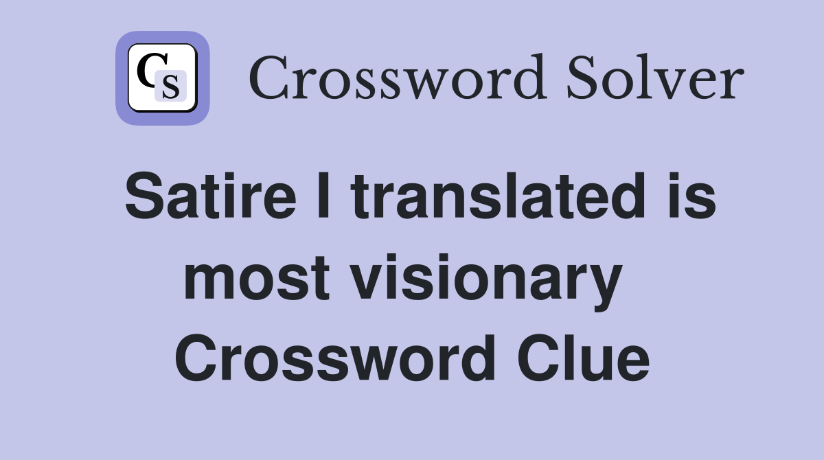 Satire I translated is most visionary  Crossword Clue