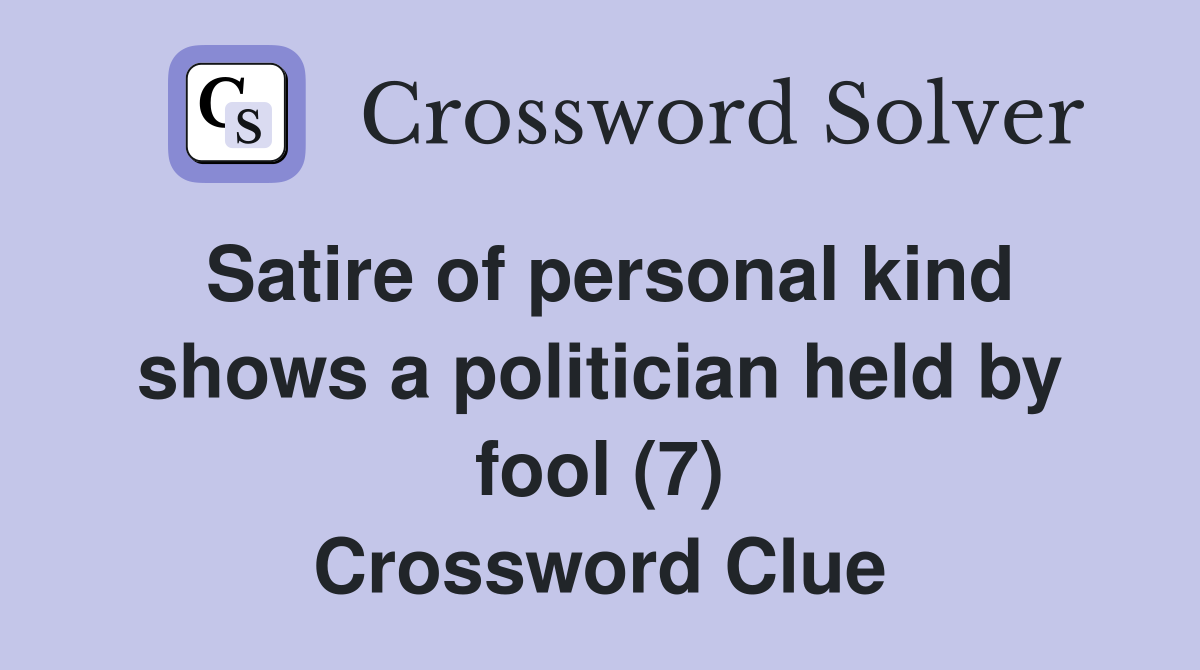 Satire of personal kind shows a politician held by fool (7) Crossword Clue
