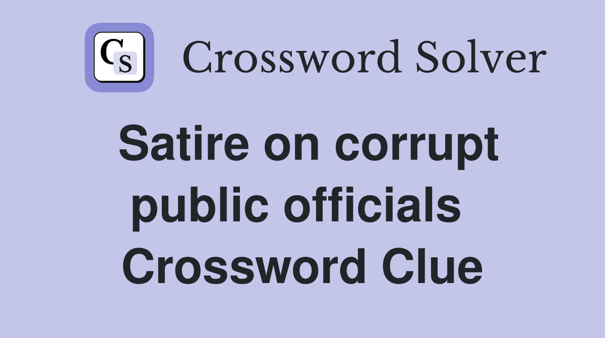 Satire on corrupt public officials  Crossword Clue