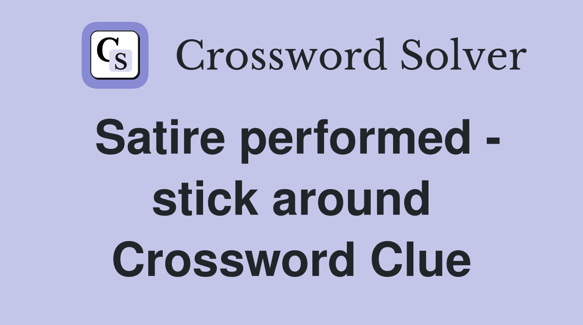 Satire performed - stick around Crossword Clue