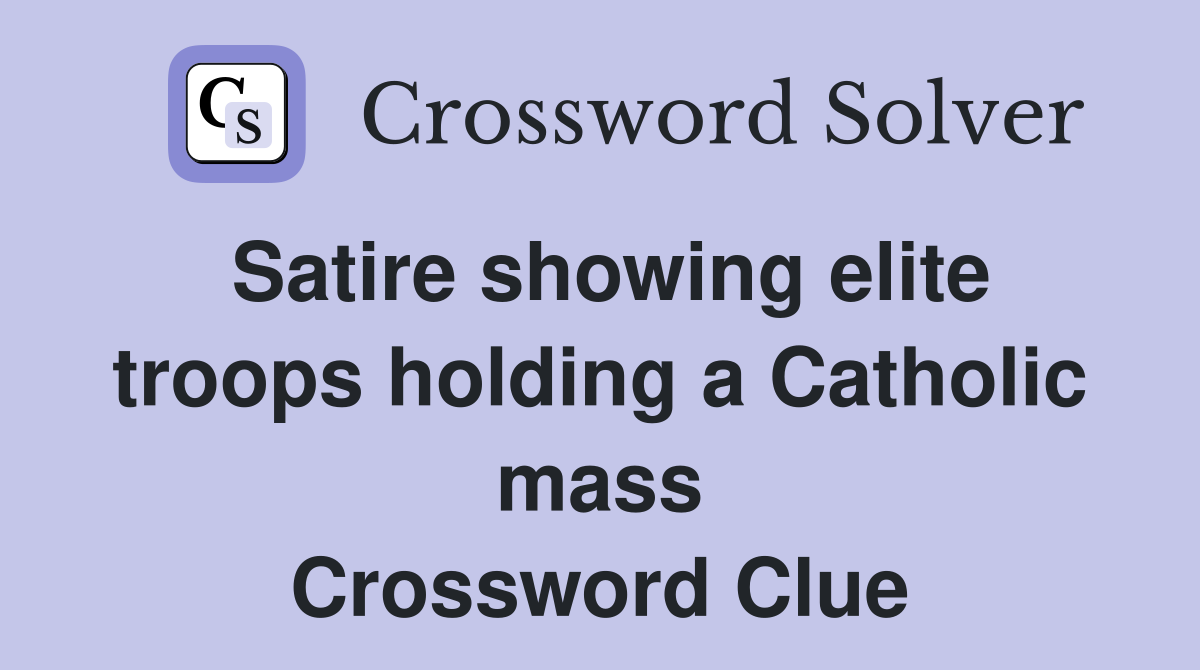 Satire showing elite troops holding a Catholic mass Crossword Clue