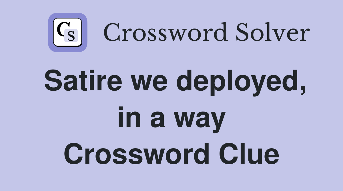 Satire we deployed, in a way Crossword Clue