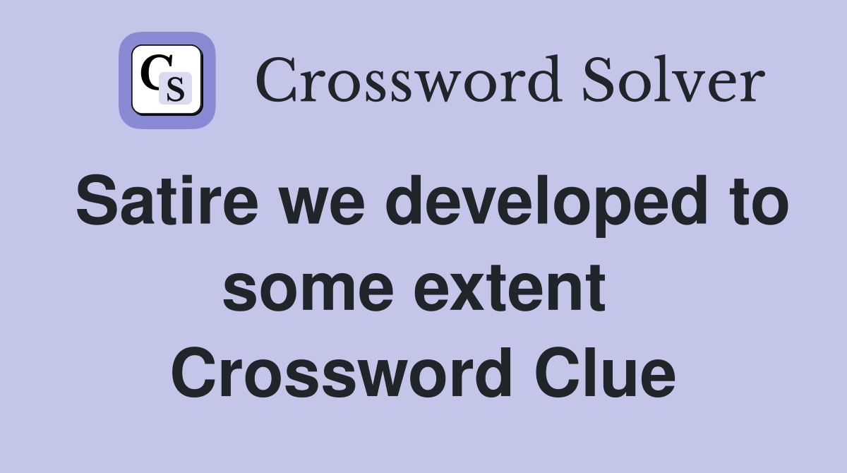 Satire we developed to some extent  Crossword Clue