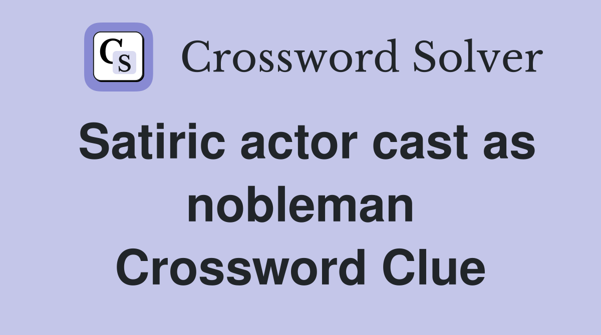 Satiric actor cast as nobleman Crossword Clue