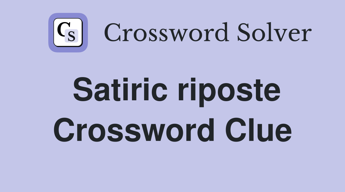 Satiric riposte Crossword Clue