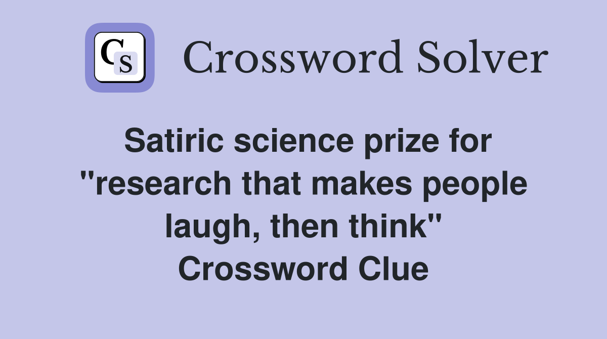 Satiric science prize for "research that makes people laugh, then think" Crossword Clue