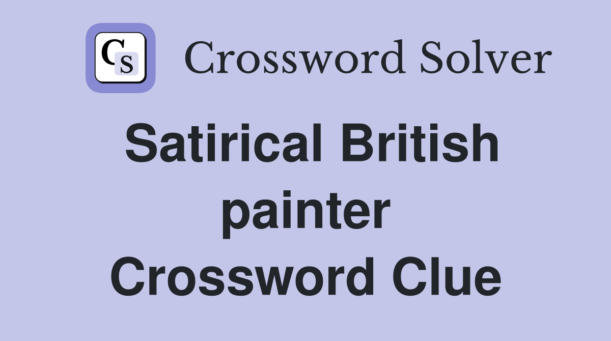Satirical British painter Crossword Clue