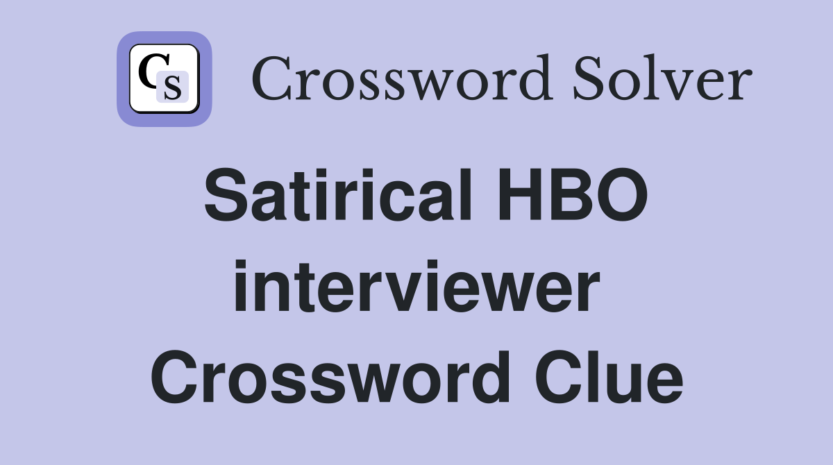 Satirical HBO interviewer Crossword Clue