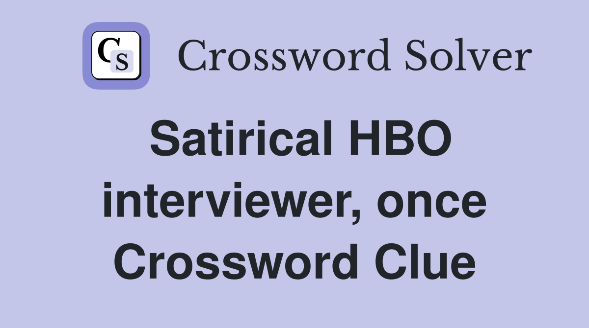 Satirical HBO interviewer, once Crossword Clue