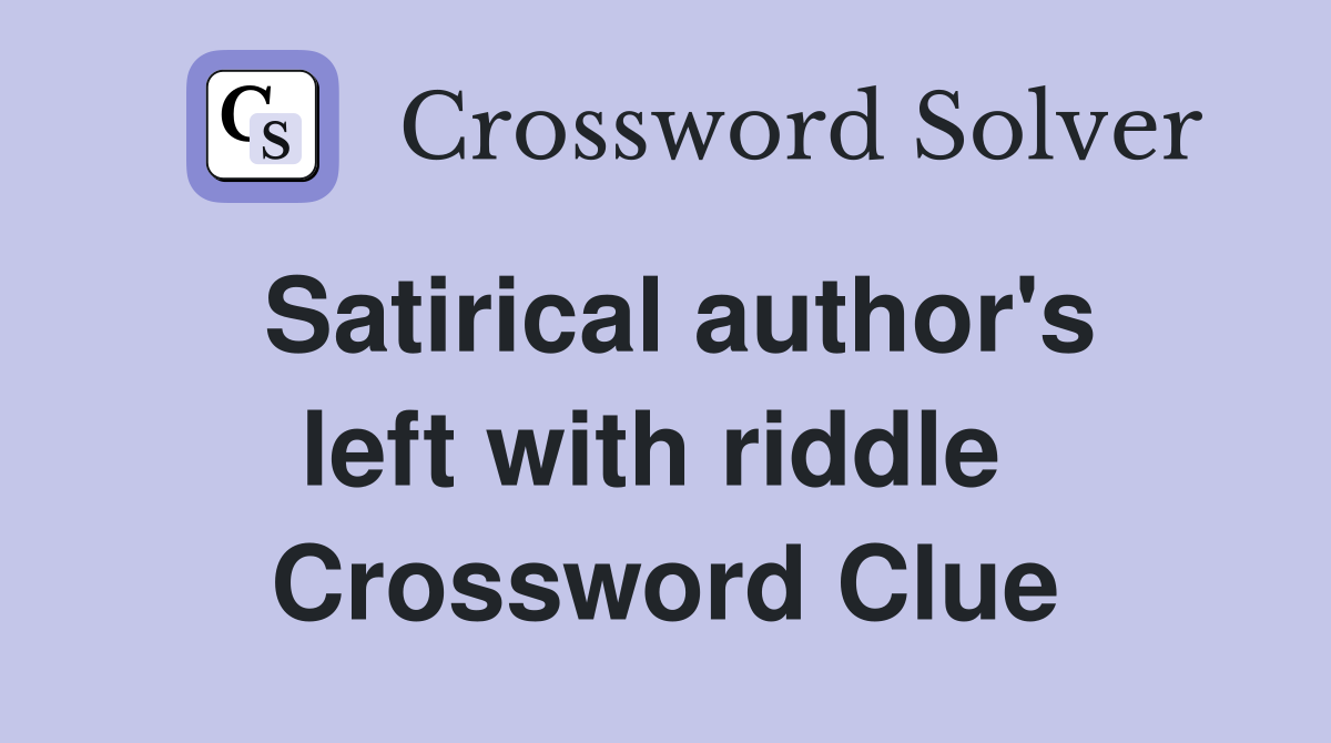 Satirical author's left with riddle  Crossword Clue