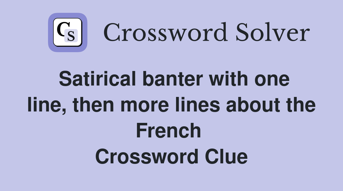 Satirical banter with one line, then more lines about the French  Crossword Clue
