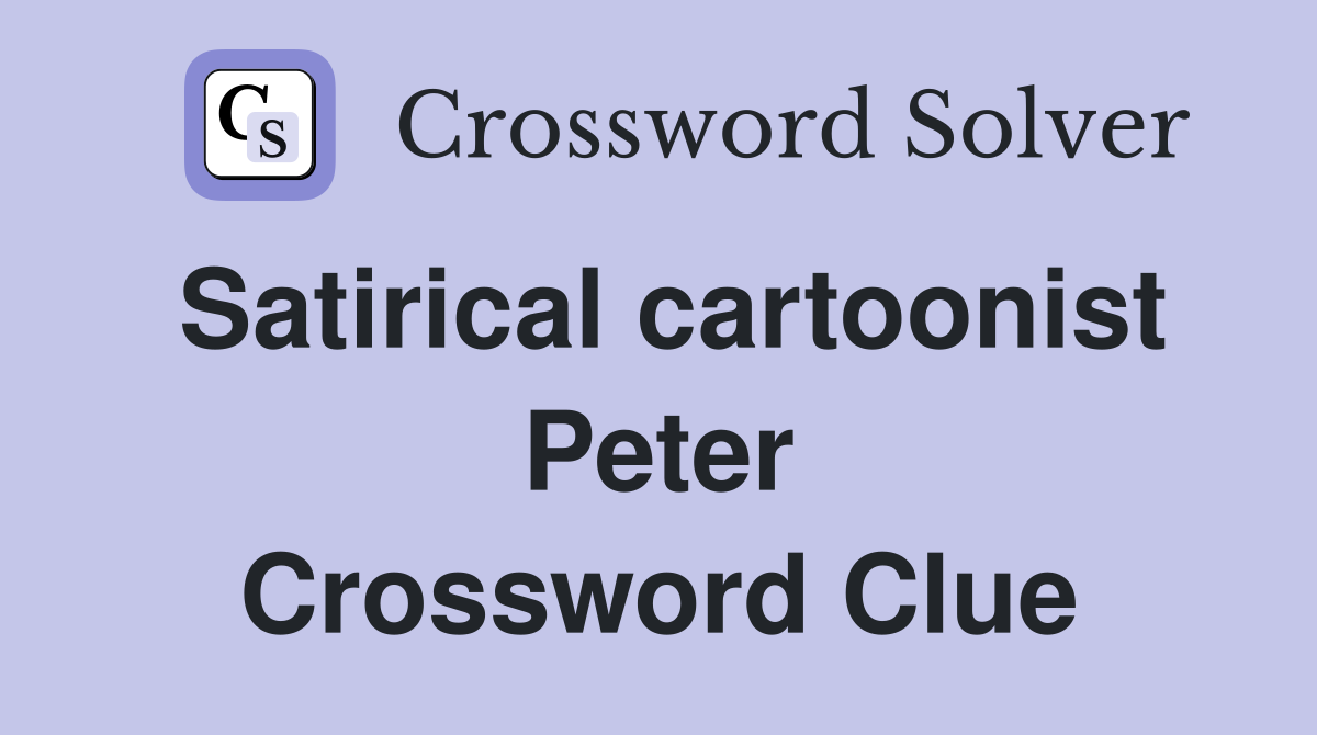 Satirical cartoonist Peter Crossword Clue