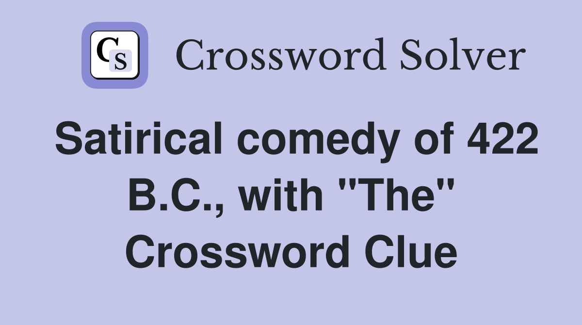 Satirical comedy of 422 B.C., with "The" Crossword Clue