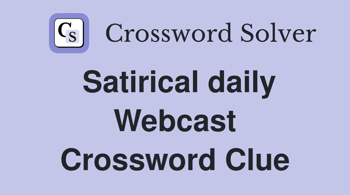 Satirical daily Webcast Crossword Clue