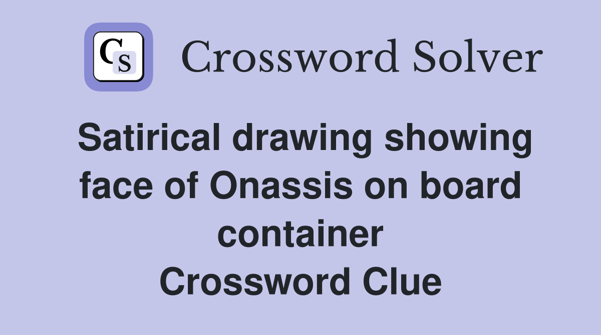 Satirical drawing showing face of Onassis on board container Crossword Clue