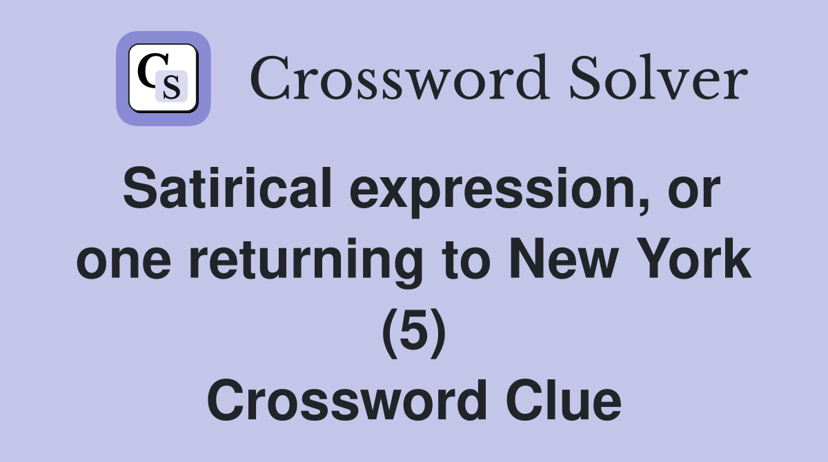 Satirical expression, or one returning to New York (5) Crossword Clue