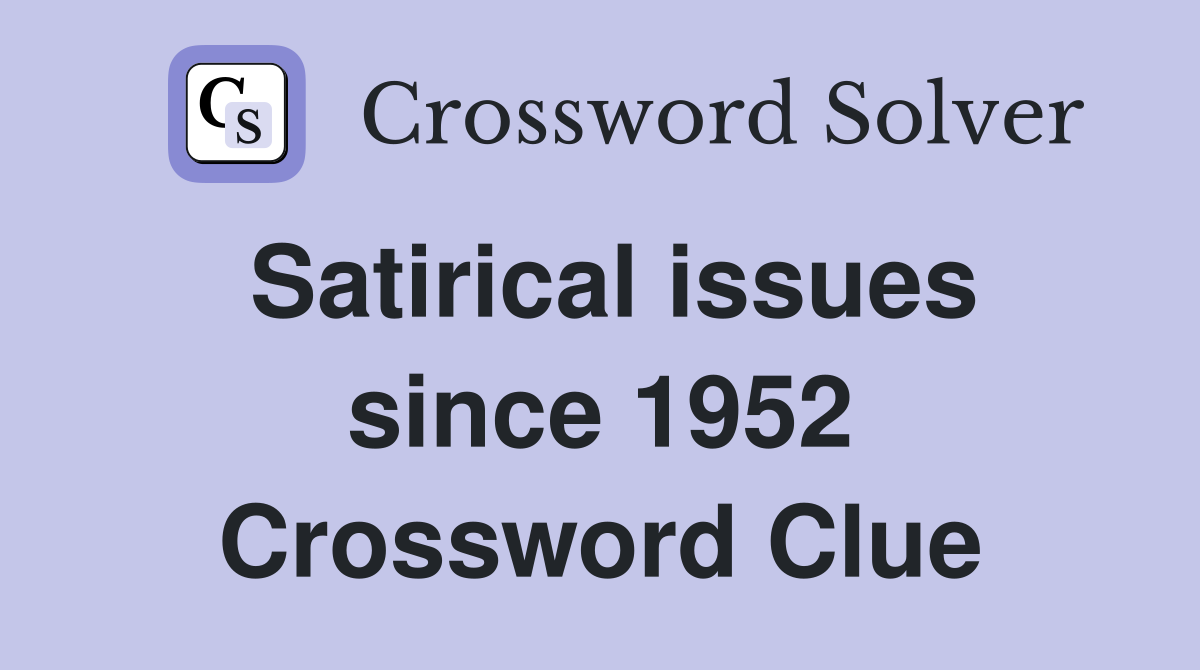 Satirical issues since 1952 Crossword Clue
