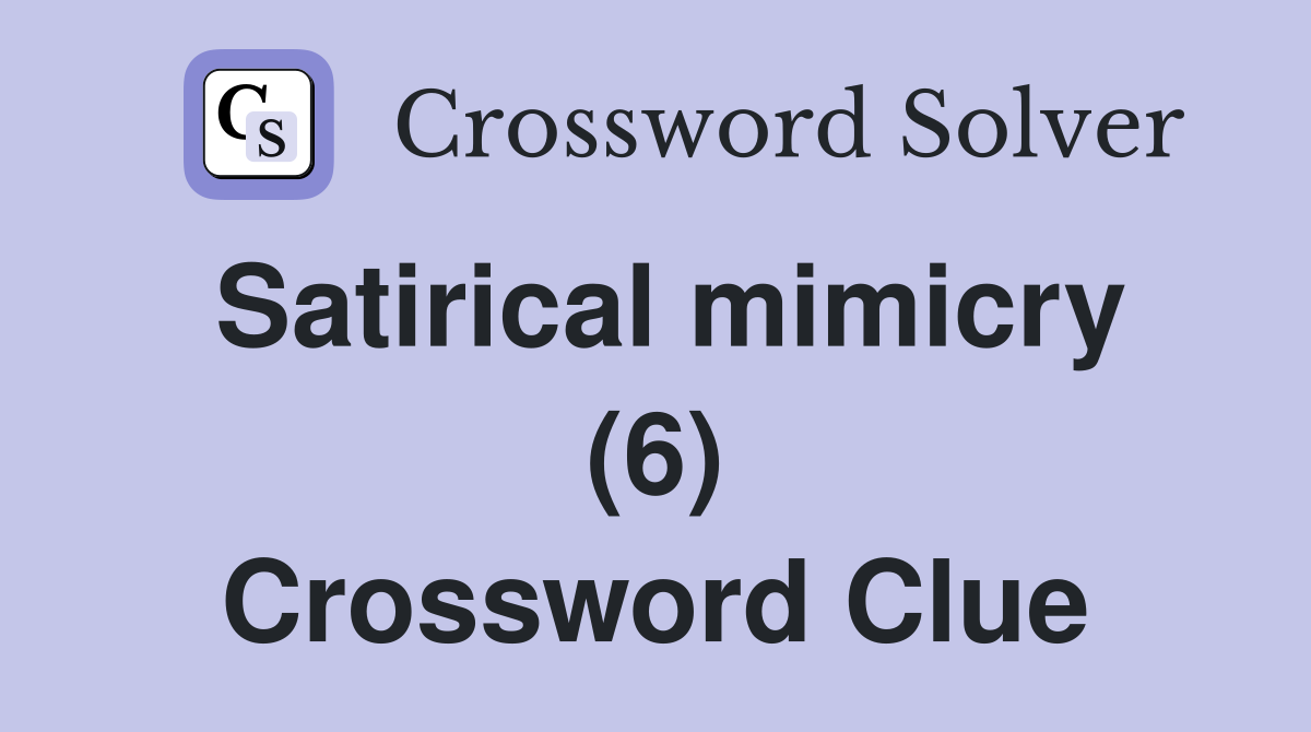 Satirical mimicry (6) Crossword Clue