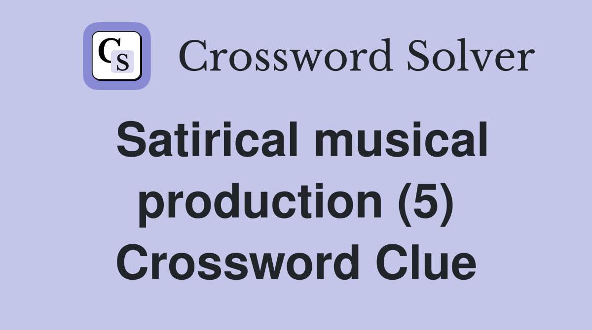 Satirical musical production (5) Crossword Clue