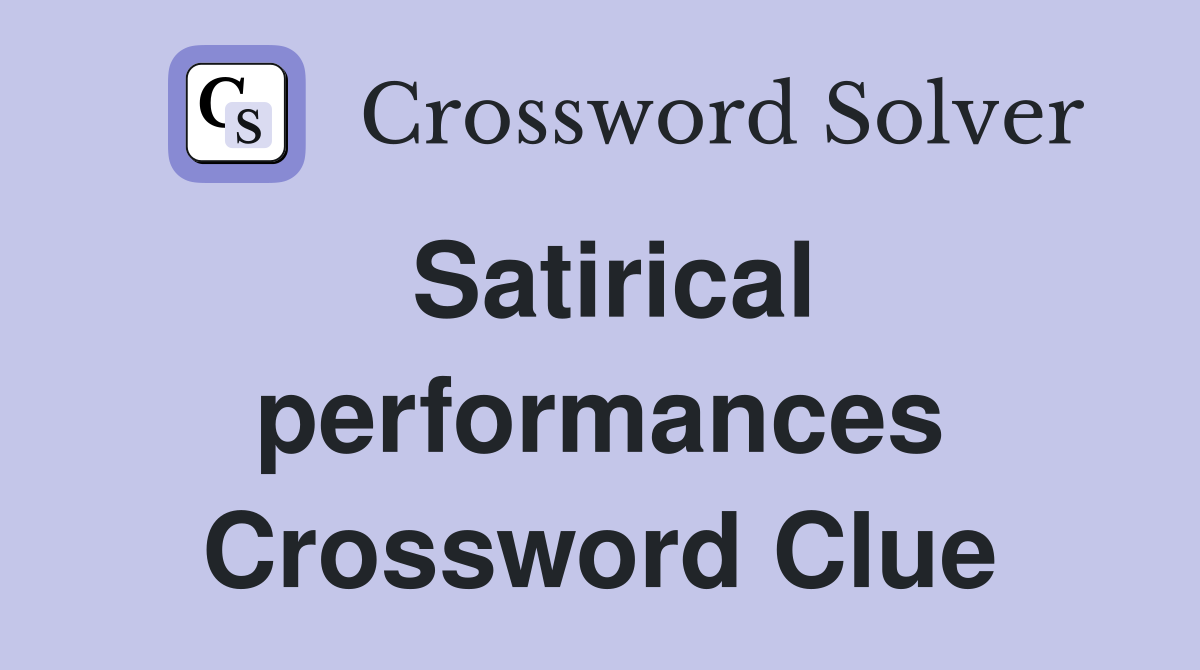 Satirical performances Crossword Clue