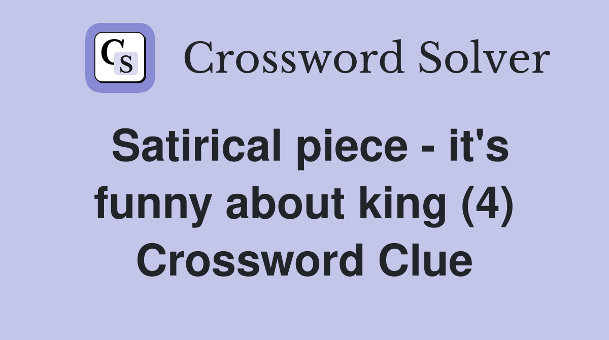Satirical piece - it's funny about king (4) Crossword Clue