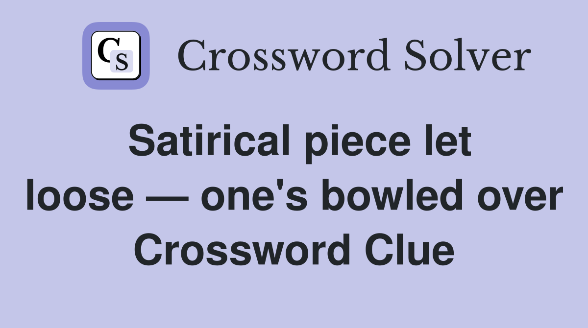 Satirical piece let loose — one's bowled over Crossword Clue