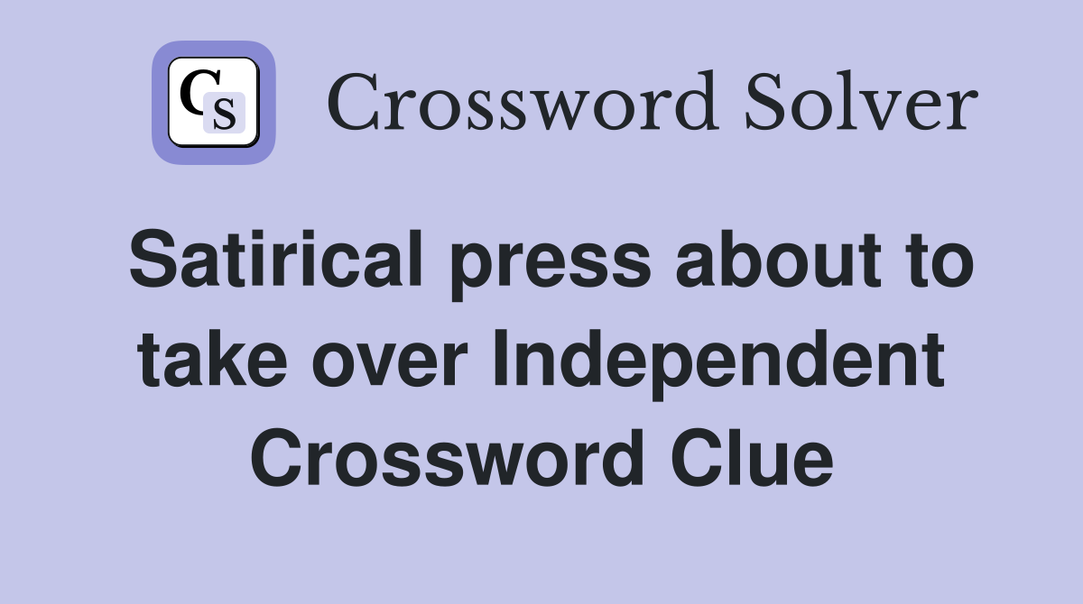 Satirical press about to take over Independent Crossword Clue