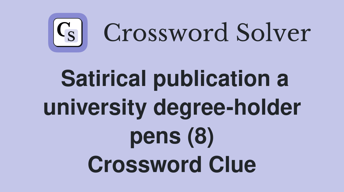 Satirical publication a university degree-holder pens (8) Crossword Clue