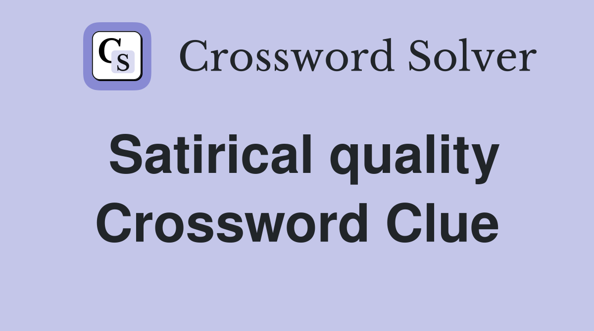 Satirical quality Crossword Clue