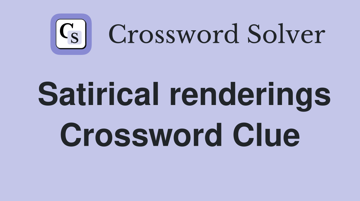Satirical renderings Crossword Clue