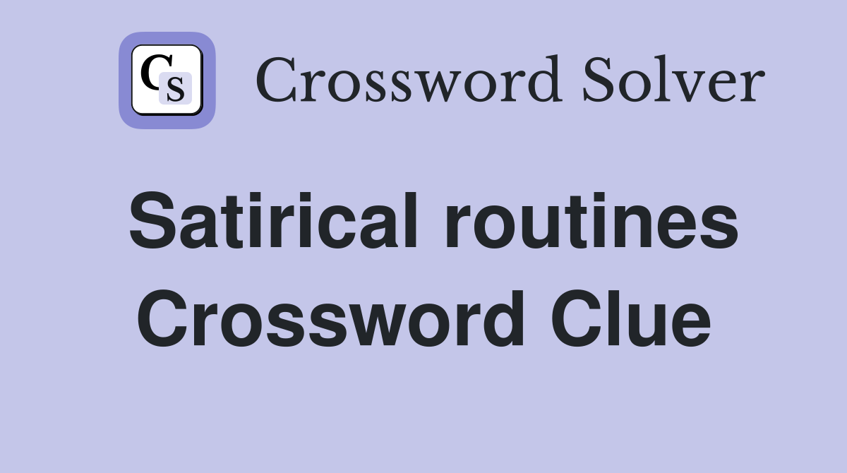 Satirical routines Crossword Clue