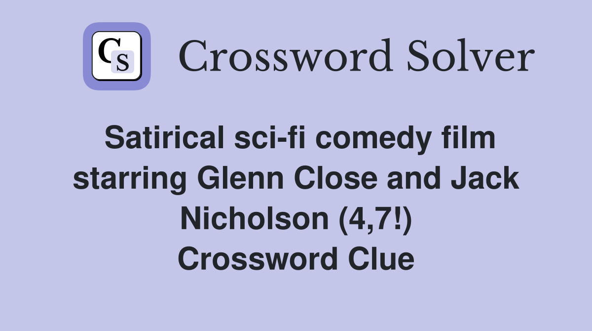 Satirical sci-fi comedy film starring Glenn Close and Jack Nicholson (4,7!) Crossword Clue