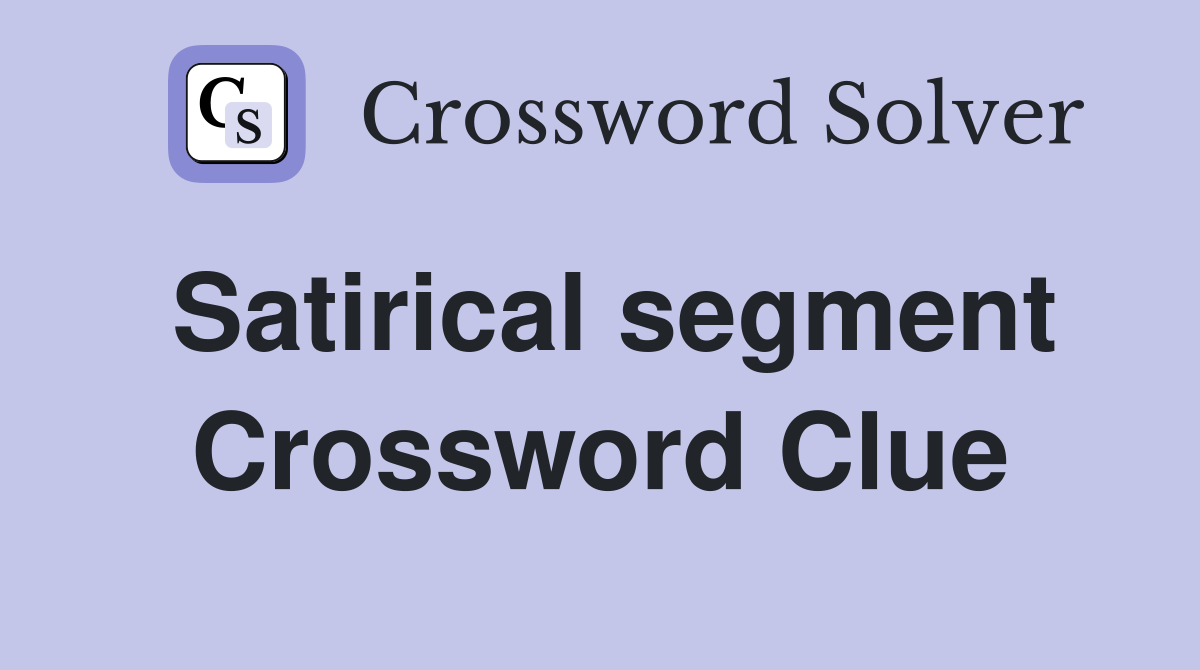 Satirical segment Crossword Clue