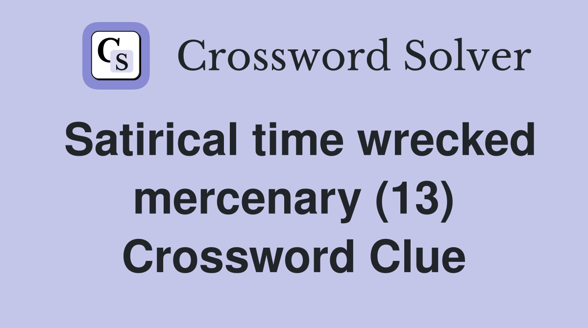 Satirical time wrecked mercenary (13) Crossword Clue