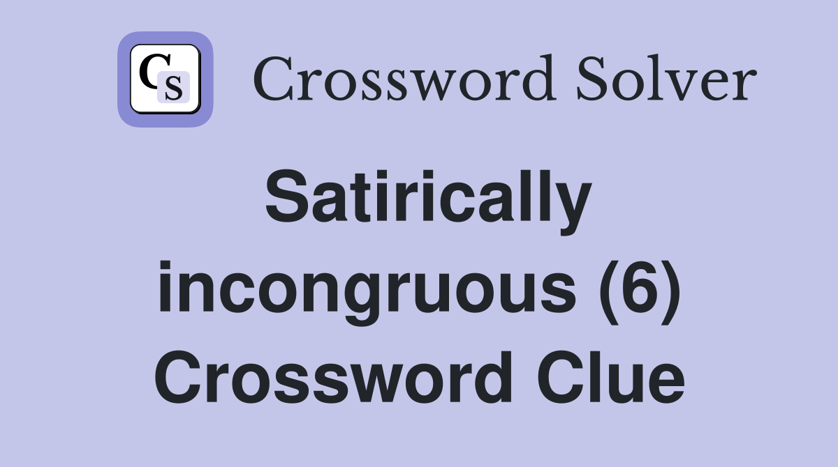 Satirically incongruous (6) Crossword Clue