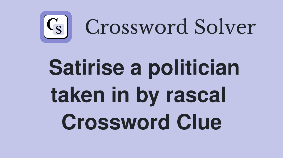 Satirise a politician taken in by rascal  Crossword Clue
