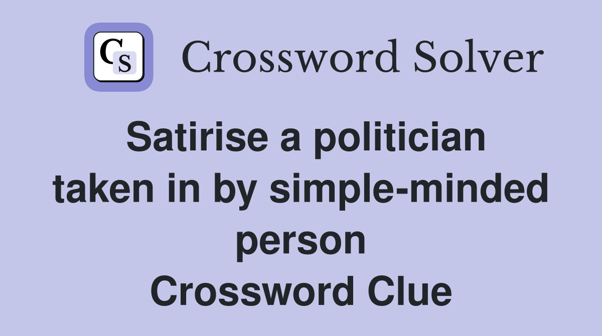 Satirise a politician taken in by simple-minded person Crossword Clue
