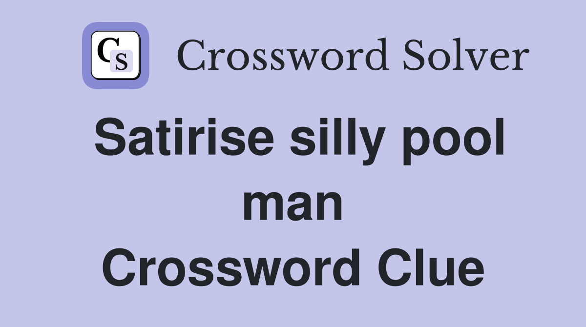 Satirise silly pool man Crossword Clue