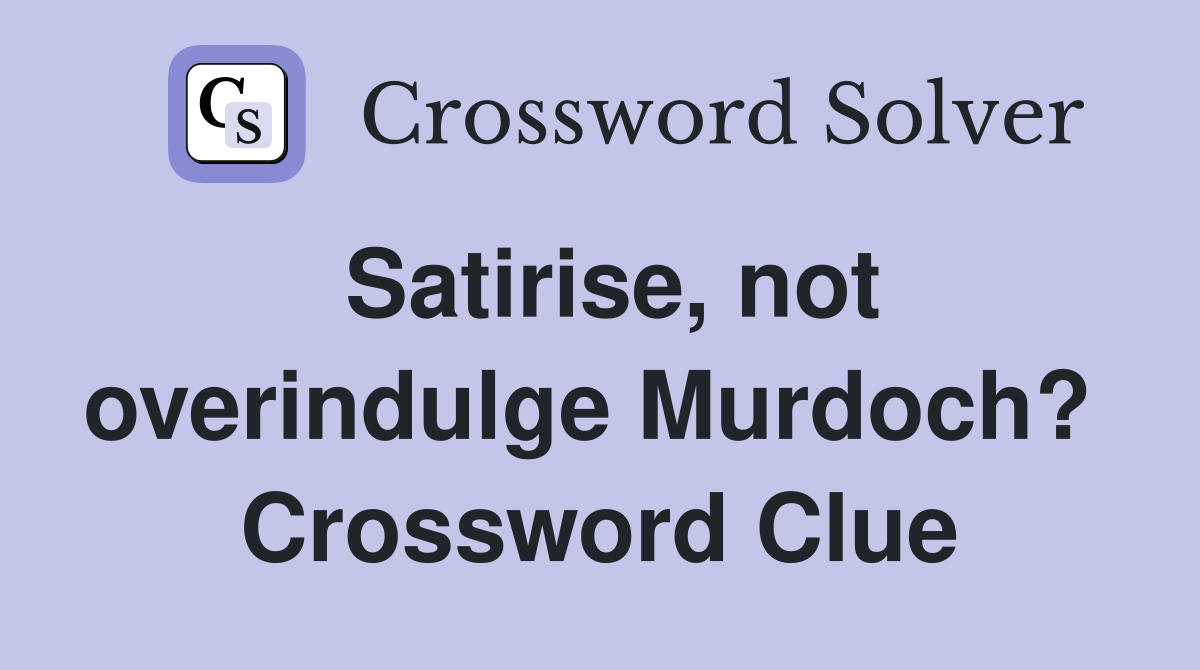 Satirise, not overindulge Murdoch?  Crossword Clue