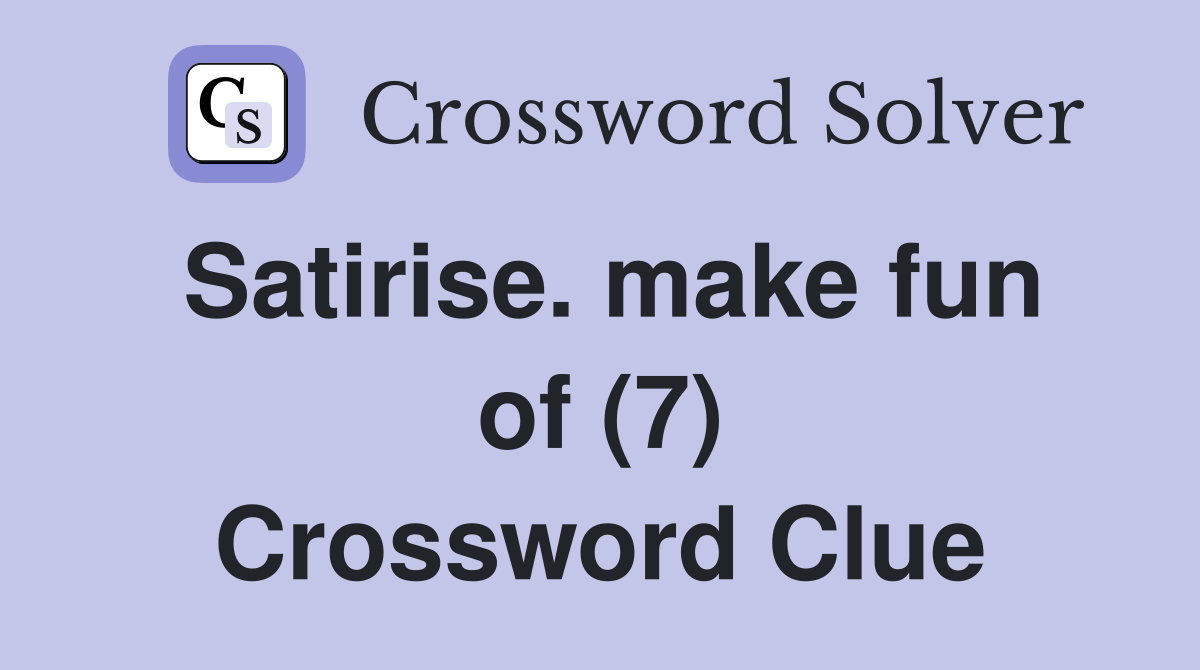 Satirise. make fun of (7) Crossword Clue