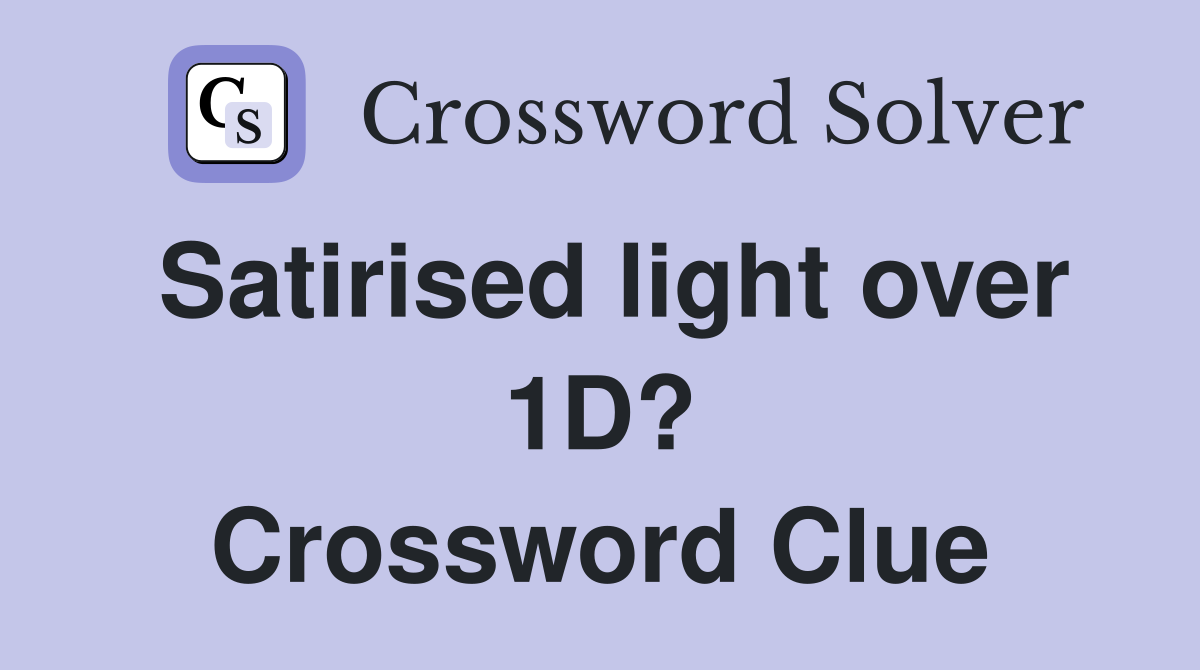 Satirised light over 1D? Crossword Clue